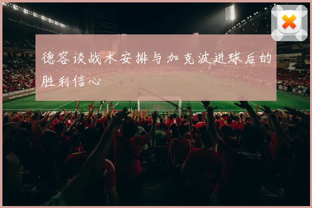 德容谈战术安排与加克波进球后的胜利信心